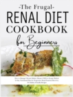 Image for The Frugal Renal Diet Cookbook for Beginners : How to Manage Chronic Kidney Disease (CKD) to Escape Dialysis. 21-Day Nutritional Plan for Progressive Renal Function Recovery. 301 Kidney-Friendly Recip