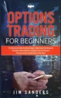 Image for Options Trading for Beginners : The Kickstart Guide for Busy People. Understand the Basics &amp; Principles about Options to Exploit Them to Create a Passive Income and Get Rid of Your Boss