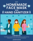 Image for DIY Homemade Face Mask And Hand Sanitizer : Everything You Need to Know About Prevent Yourself and Your Family from Common Flu, Germs and Bacteria