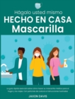 Image for Hagalo Usted Mismo Hecho En Casa Mascarilla : La guia rapida esencial sobre como hacer su mascarilla medica para el hogar y los viajes. Con patrones de costura e instrucciones ilustradas