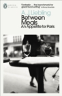 Image for Between meals: an appetite for Paris