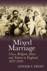 Image for Mixed marriage  : class, religion, race, and nation in England, 1837-1939
