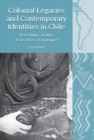 Image for Colonial legacies and contemporary identities in Chile  : revisiting Catalina de los Râios y Lisperguer
