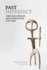 Image for Past imperfect  : time and African decolonization, 1945-1960