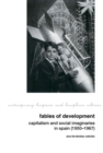 Image for Fables of development  : capitalism and social imaginaries in Spain