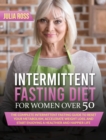 Image for Intermittent Fasting Diet For Women Over 50 : The Complete Intermittent Fasting Guide to Reset Your Metabolism, Accelerate Weight Loss and Start Enjoying a Healthier and Happier Life