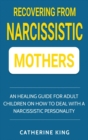 Image for Recovering from Narcissistic Mothers : An Healing Guide for Adult Children on How to Deal with a Narcissistic Personality