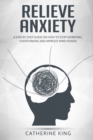 Image for Relieve Anxiety : A Step by Step Guide on How to Stop Worrying, Overthinking and Improve Mind Power