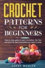 Image for Crochet Patterns for Beginners : Step By Step Guide To Learn Crocheting. Top Tips And Tricks For Learn Everything You Need To Know.