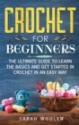 Image for Crochet for Beginners : The Ultimate Guide To Learn The Basics And Get Started In Crochet In An Easy Way.