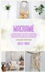 Image for Macrame : A Complete Step-By-Step Guide For Beginners To Macrame Projects And How To Create Unique Handmade Decors. Learn The Techniques And Discover How To Earn From Your Creations