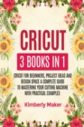 Image for CRICUT : 3 BOOKS IN 1 CRICUT FOR BEGINNERS, PROJECT IDEAS AND DESIGN SPACE A COMPLETE GUIDE TO MASTERING YOUR CUTTING MACHINE WITH PRACTICAL EXAMPLES