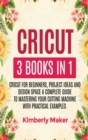 Image for CRICUT : 3 BOOKS IN 1 CRICUT FOR BEGINNERS, PROJECT IDEAS AND DESIGN SPACE A COMPLETE GUIDE TO MASTERING YOUR CUTTING MACHINE WITH PRACTICAL EXAMPLES