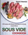 Image for Sous Vide Cookbook : 250 Recipes with Modern Technique for Perfectly Cooked Meals