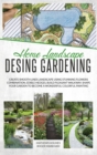 Image for Home Landscape Design Gardening : Create Smooth Lines Landscapes Using Stunning Flowers Combinations, Edible Hedges, and Build Pleasant Walkways. Shape Your Garden To Become A Colorful Painting