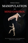 Image for Manipulation and Mind Control : How to Recognize Deceptions, Stop Be Manipulated and Be Free to Live a Successful Life