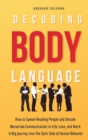 Image for Decoding Body Language : How to Speed-Reading People and Decode Nonverbal Communication in Life, Love, and Work. A Big Journey into The Dark Side of Human Behavior