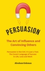 Image for Persuasion the Art of Influence and Convincing Others : Persuasion is Not Evil, It&#39;s just a Tool. The Covert Language to Succeed in Life, Love and Work