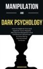 Image for Manipulation And Dark Psychology : How to Defend Yourself Against Toxic People, Recognize Deception and Emotional Influences to Stop Being Manipulated Forever