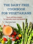 Image for The Dairy Free Cookbook for Vegetarians : Quick and easy recipes for everyday meals and desserts