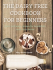 Image for The Dairy Free Cookbook for Beginners : Quick and easy recipes for breakfast, lunch and dinner