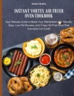 Image for Instant Vortex air fryer Oven Cookbook : Your Ultimate Guide to Boost Your Metabolism with 200 Healthy, Easy, Low-Fat Recipes, and Crispy Oil-Free Food That Everyone Can Cook