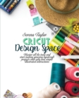 Image for Cricut Design Space : Master All The Tools and Start Making Amazing Handcraft Projects With Easy and Simple Illustrated Instructions