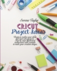 Image for Cricut Project Ideas : Begin To Realize Your Ideas And Start New Projects. Step Bu Steps Illustrated Instructions With Example To Make Your Creation Unique