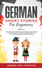Image for German Short Stories for Beginners Book 1 : Over 100 Dialogues and Daily Used Phrases to Learn German in Your Car. Have Fun &amp; Grow Your Vocabulary, with Crazy Effective Language Learning Lessons