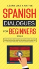 Image for Spanish Dialogues for Beginners Book 2 : Over 100 Daily Used Phrases &amp; Short Stories to Learn Spanish in Your Car. Have Fun and Grow Your Vocabulary with Crazy Effective Language Learning Lessons