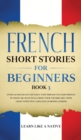 Image for French Short Stories for Beginners Book 3 : Over 100 Dialogues and Daily Used Phrases to Learn French in Your Car. Have Fun &amp; Grow Your Vocabulary, with Crazy Effective Language Learning Lessons