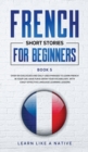 Image for French Short Stories for Beginners Book 5 : Over 100 Dialogues and Daily Used Phrases to Learn French in Your Car. Have Fun &amp; Grow Your Vocabulary, with Crazy Effective Language Learning Lessons