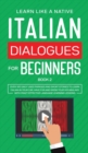 Image for Italian Dialogues for Beginners Book 2 : Over 100 Daily Used Phrases and Short Stories to Learn Italian in Your Car. Have Fun and Grow Your Vocabulary with Crazy Effective Language Learning Lessons