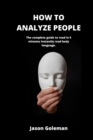 Image for How To Analyze People : The complete guide to read in 5 minutes Instantly read body language.