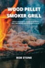 Image for Wood Pellet Smoker Grill : STEP BY STEP GUIDE TO MASTER WOOD PELLET GRILL AND SMOKER. Delicious Recipes Included.