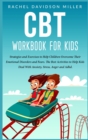 Image for CBT Workbook For Kids : Strategies and Exercises to Help Children Overcome Their Emotional Disorders and Fears. The Best Activities to Help Kids Deal With Anxiety, Stress, Anger and Adhd.