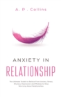 Image for Anxiety in Relationship : The Ultimate Toolkit to Relieve From Anxiety, Stress, Shyness, Depression and Phobias to Stop Worrying About Relationships.