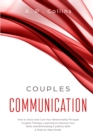 Image for Couples Communication : How to Save and Cure Your Relationship Through Couples Therapy, Learning to Improve Your Skills and Eliminating Conflicts with a Step by Step Guide.