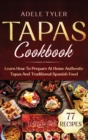 Image for Tapas Cookbook : Learn How To Prepare At Home Authentic Tapas And Traditional Spanish Food