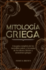 Image for Mitologia Griega : Una guia completa de los increibles mitos y leyendas de los dioses, heroes y monstruos griegos Greek Mythology (Spanish version)