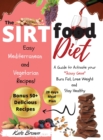 Image for The Sirtfood Diet : A Guide to Activate your Skinny Gene, Burn Fat, Lose Weight, and Stay Healthywith 50+ Easy Mediterranean, and Vegetarian Recipes! + 28 daysMeal Plan. - March 2021 edition -