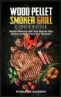 Image for Wood Pellet Smoker Grill Cookbook : Mouth-Watering and Tasty Step-by-Step Recipes to Make You a Real Pitmaster