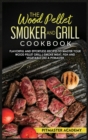 Image for The Wood Pellet Smoker and Grill Cookbook : Flavorful and Effortless Recipes to Master Your Wood Pellet Grill Smoke Meat, Fish and Vegetable Like a Pitmaster