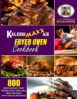Image for Kalorik Maxx Air Fryer Oven Cookbook : 800 Quick and Easy, Crispy Recipes to Fry, Bake, Grill, Broil and Roast with Your Air Fryer Oven