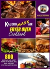 Image for Kalorik Maxx Air Fryer Oven Cookbook : 800 Quick and Easy, Crispy Recipes to Fry, Bake, Grill, Broil and Roast with Your Air Fryer Oven