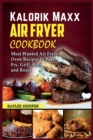 Image for Kalorik Maxx Air Fryer Cookbook : Most Wanted Air Fryer Oven Recipes to Bake, Fry, Grill, Broil and Roast