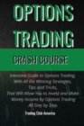 Image for Options Trading : Intensive Guide to Options Trading, With All the Winning Strategies, Tips and Tricks, That Will Allow You to Invest and Make Money Income by Options Trading All Step by Step