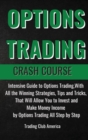 Image for Options Trading Crash Course : Intensive Guide to Options Trading, With All the Winning Strategies, Tips and Tricks, That Will Allow You to Invest and Make Money Income by Options Trading All Step by 