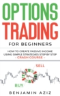 Image for Options Trading for Beginners : How to Create Passive Income Using Simple Strategies Step by Step. Crash Course