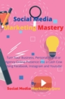 Image for Social Media Marketing Mastery : Turn Your Business, Personal Brand or Agency Online Presence into a Cash Cow Using Facebook, Instagram and Youtube